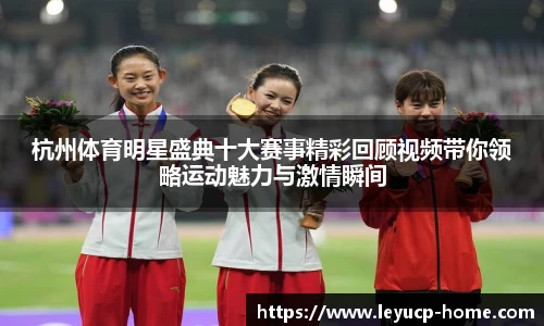 杭州体育明星盛典十大赛事精彩回顾视频带你领略运动魅力与激情瞬间